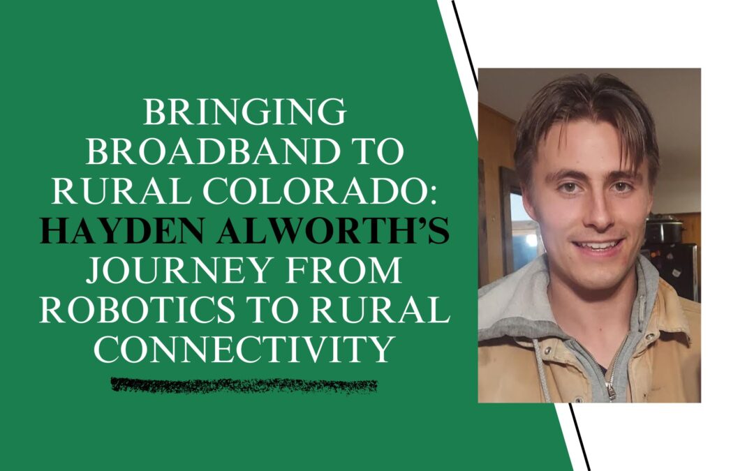 Bringing Broadband to Rural Colorado: Hayden Alworth’s Journey From Robotics to Rural Connectivity